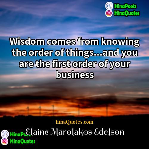 Elaine Marolakos Edelson Quotes | Wisdom comes from knowing the order of
